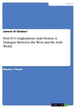 Post-9/11 Anglophone Arab Fiction. A Dialogue Between the West and the Arab World