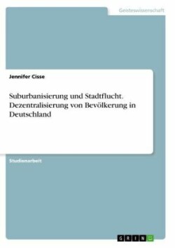 Suburbanisierung und Stadtflucht. Dezentralisierung von Bevölkerung in Deutschland