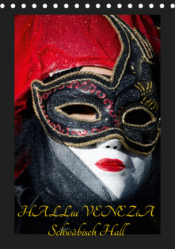 Venezianische Masken HALLia VENEZia Schwäbisch Hall (Tischkalender 2019 DIN A5 hoch)