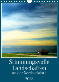 Stimmungsvolle Landschaften an der Nordseeküste (Wandkalender 2023 DIN A4 hoch)