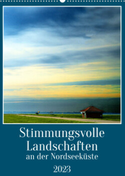 Stimmungsvolle Landschaften an der Nordseeküste (Wandkalender 2023 DIN A2 hoch)