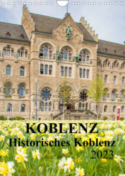 Koblenz - Historisches Koblenz (Wandkalender 2023 DIN A4 hoch)