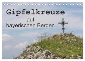 Gipfelkreuze auf bayerischen Bergen (Tischkalender 2024 DIN A5 quer), CALVENDO Monatskalender
