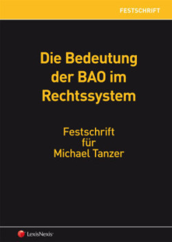 Die Bedeutung der BAO im Rechtssystem - Festschrift für Michael Tanzer