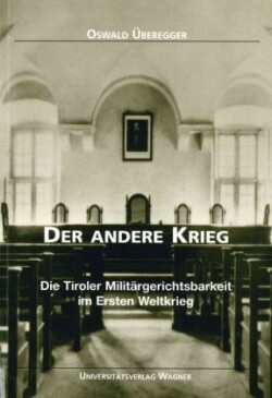 Der andere Krieg. Die Tiroler Militärgerichtsbarkeit im Ersten Weltkrieg