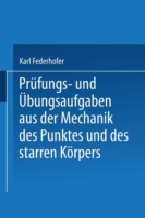 Prüfungs- und Übungsaufgaben aus der Mechanik des Punktes und des starren Körpers