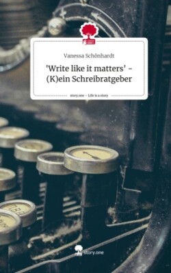 'Write like it matters' - (K)ein Schreibratgeber. Life is a Story - story.one