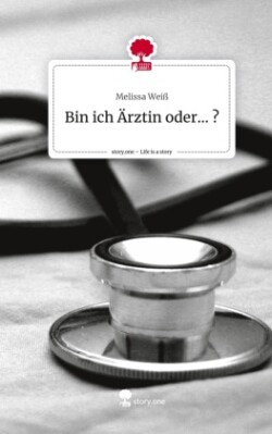 Bin ich Ärztin oder... ?. Life is a Story - story.one