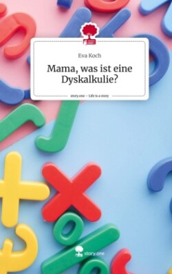 Mama, was ist eine Dyskalkulie?. Life is a Story - story.one