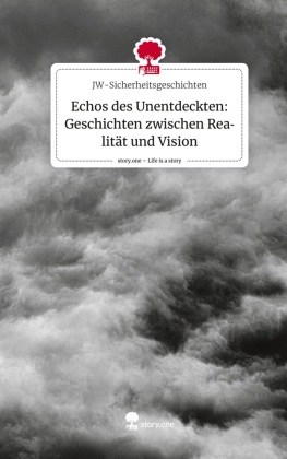 Echos des Unentdeckten: Geschichten zwischen Realität und Vision. Life is a Story - story.one