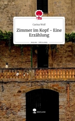 Zimmer im Kopf - Eine Erzählung. Life is a Story - story.one