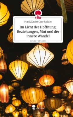 Im Licht der Hoffnung: Beziehungen, Mut und der innere Wandel. Life is a Story - story.one