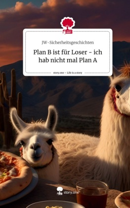 Plan B ist für Loser - ich hab nicht mal Plan A. Life is a Story - story.one