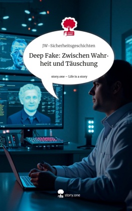 Deep Fake: Zwischen Wahrheit und Täuschung. Life is a Story - story.one