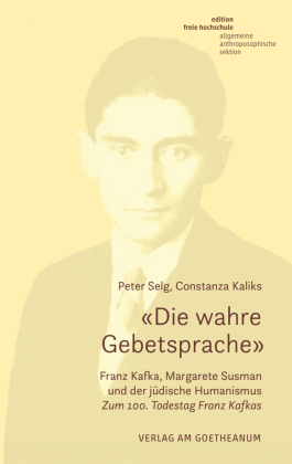 «Die wahre Gebetsprache» Franz Kafka, Margarete Susman und der jüdische Humanismus