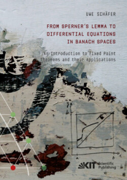 From Sperner's Lemma to Differential Equations in Banach Spaces : An Introduction to Fixed Point Theorems and their Applications