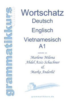 Wörterbuch Deutsch - Englisch -Vietnamesisch A1 Lernwortschatz fur die Integrations-Deutschkurs-TeilnehmerInnen aus Vietnam Niveau A1