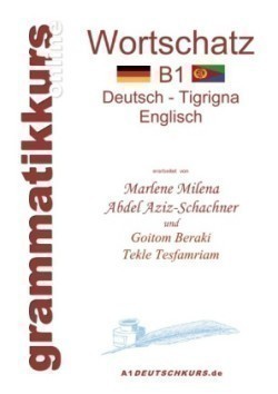 Wörterbuch B1 Deutsch - Tigrigna - Englisch Niveau B1 Lernwortschatz + Grammatik + Gutschrift: 20 Unterrichtsstunden per Internet fur die Integrations-Deutschkurs-TeilnehmerInnen aus Eritrea / Etiopien Niveau B1