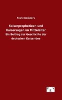 Kaiserprophetieen und Kaisersagen im Mittelalter