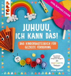 Gemeinsam basteln, gemeinsam wachsen - Das Kinderbastelbuch für gezielte Förderung