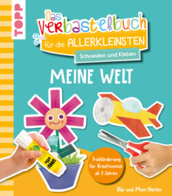 Das Verbastelbuch für die Allerkleinsten. Schneiden und Kleben. Meine Welt