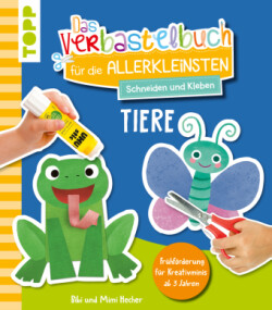 Das Verbastelbuch für die Allerkleinsten. Schneiden und Kleben. Tiere