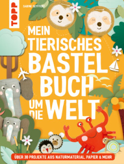 Mein tierisches Bastelbuch um die Welt