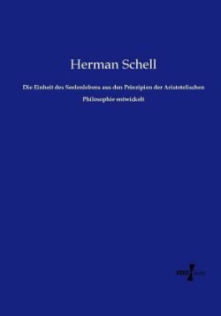 Die Einheit des Seelenlebens aus den Prinzipien der Aristotelischen Philosophie entwickelt