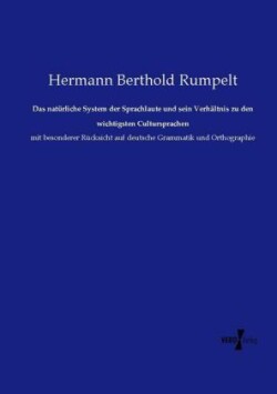 natürliche System der Sprachlaute und sein Verhältnis zu den wichtigsten Cultursprachen mit besonderer Rucksicht auf deutsche Grammatik und Orthographie