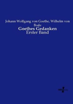 Goethes Gedanken Erster Band