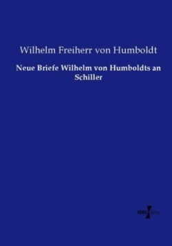 Neue Briefe Wilhelm von Humboldts an Schiller