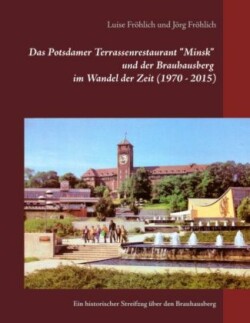 Potsdamer Terrassenrestaurant "Minsk" und der Brauhausberg im Wandel der Zeit (1970 - 2015)