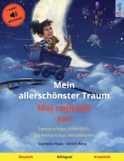 Mein allerschönster Traum - Moj najljepsi san (Deutsch - Kroatisch) Zweisprachiges Kinderbuch, mit Hoerbuch zum Herunterladen
