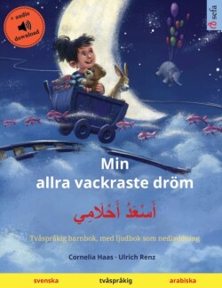 Min allra vackraste dröm - أَسْعَدُ أَحْلَامِي (svenska - arabiska) Tvasprakig barnbok, med ljudbok som nedladdning