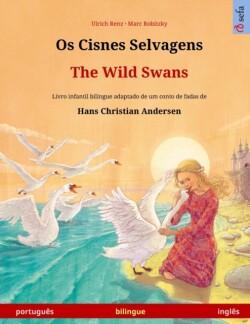 Os Cisnes Selvagens - The Wild Swans (português - inglês) Livro infantil bilingue adaptado de um conto de fadas de Hans Christian Andersen