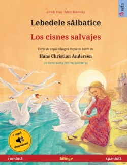Lebedele sălbatice - Los cisnes salvajes (română - spaniolă) Carte de copii bilingv&#259; dup&#259; un basm de Hans Christian Andersen, cu carte audio pentru desc&#259;rcat