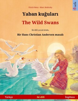 Yaban kuğuları - The Wild Swans (T�rk�e - İngilizce) Hans Christian Andersen'in cift lisanl&#305; cocuk kitab&#305;