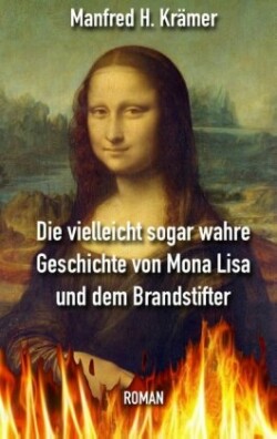 vielleicht sogar wahre Geschichte von Mona Lisa und dem Brandstifter