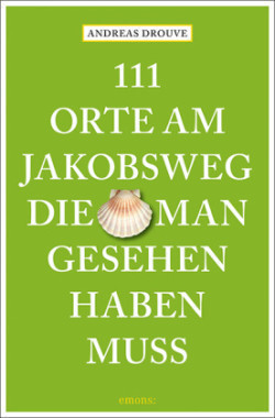 111 Orte am Jakobsweg, die man gesehen haben muss