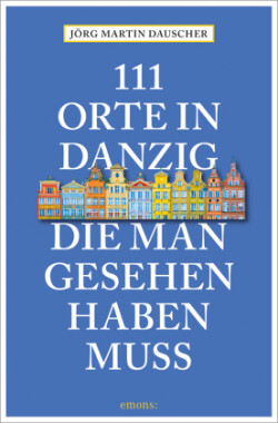 111 Orte in Danzig, die man gesehen haben muss