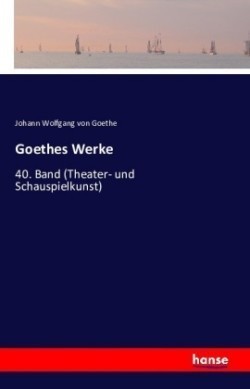 Goethes Werke 40. Band (Theater- und Schauspielkunst)