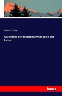 Geschichte der deutschen Philosophie seit Leibniz