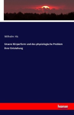 Unsere Körperform und das physiologische Problem ihrer Entstehung