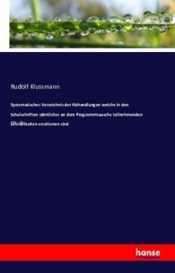 Systematisches Verzeichnis der Abhandlungen welche in den Schulschriften sämtlicher an dem Programmtausche teilnehmenden Lehranstalten erschienen sind