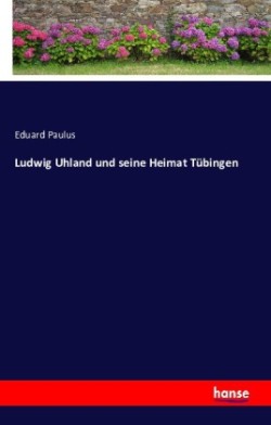 Ludwig Uhland und seine Heimat Tübingen