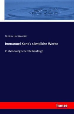 Immanuel Kant's sämtliche Werke In chronologischer Reihenfolge