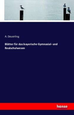 Blätter für das bayerische Gymnasial- und Realschulwesen