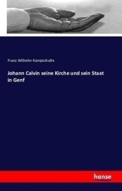 Johann Calvin seine Kirche und sein Staat in Genf