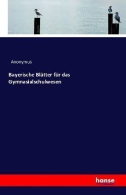 Bayerische Blätter für das Gymnasialschulwesen