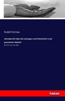 Jahresbericht über die Leistungen und Fortschritte in der gesammten Medizin